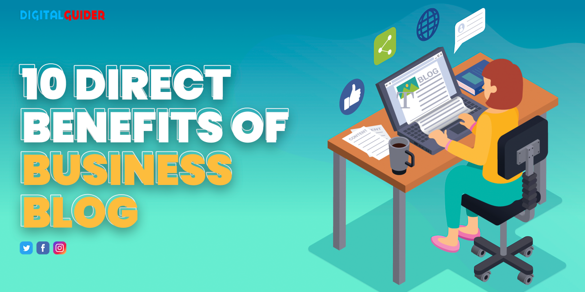 10 Benefits Of Business Blogging & How To Start It - Digital Guider